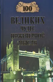 100 великих чудес инженерной мысли (12+)