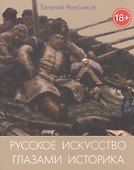 Русское искусство глазами историка или куда ведет Сусанин (18+) (м) Анисимов - 0
