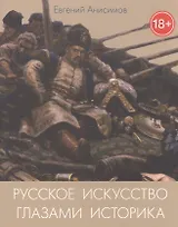 Русское искусство глазами историка или куда ведет Сусанин (18+) (м) Анисимов