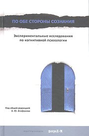 По обе стороны сознания. Экспериментальные исследования по когнитивной психологии
