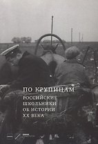 По крупицам. Российские школьники об истории ХХ века