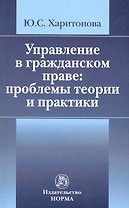 Управление в гражданском праве: проблемы теории и практики /Харитонова Ю.С.