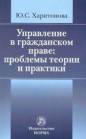 Управление в гражданском праве: проблемы теории и практики /Харитонова Ю.С.