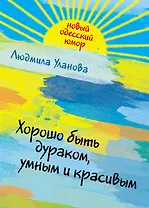 Хорошо быть дураком, умным и красивым