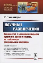 Научные развлечения. Знакомство с законами природы путем игр, забав и опытов, не требующих специальных приборов