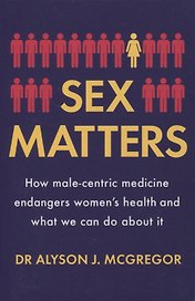 Sex Matters. How male-centric medicine endangers women's health and what we can do about it