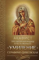 Акафист Пресвятой Богородице в честь иконы Ее "Умиление" Серафимо-Дивеевская