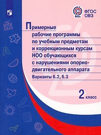 Примерные рабочие программы по учебным предметам и коррекционным курсам НОО обучающихся с нарушениями опорно-двигательного аппарата. Варианты 6.2, 6.3. 2 класс