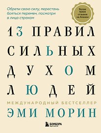 13 правил сильных духом людей. Обрети свою силу, перестань бояться перемен, посмотри в лицо страхам