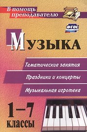 Музыка. 1-7 классы. Тематические занятия, праздники и концерты, музыкальная игротека