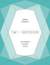 Ты - богиня! Как сводить мужчин с ума (подарочная)