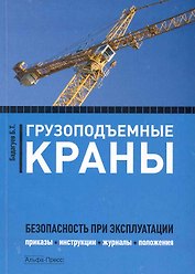 Грузоподъемные краны:Безопасность при эксплуатации.Приказыинструкциижурналыположения