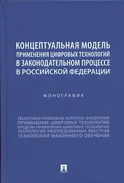 Концептуальная модель применения цифровых технологий в законодательном процессе в Российской Федерации. Монография