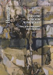 Искусство и пределы человеческого. Опыт экзистенциального искусствознания