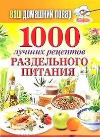 Ваш домашний повар. 1000 лучших рецептов раздельного питания