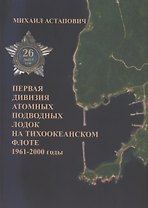 Первая дивизия атомных подводных лодок на Тихоокеанском флоте 1961-2000 годы