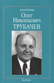 Академик Олег Николаевич Трубачев. Очерки, воспоминания, материалы
