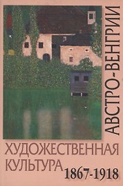 Художественная культура Австро-Венгрии: Искусство многонациональной империи. 1867-1918