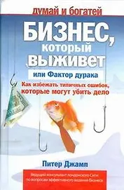 Бизнес, который выживет, или Фактор дурака. Как избежать типичных ошибок, которые могут убить дело