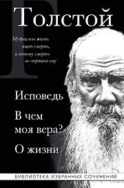 Лев Толстой. Исповедь. В чем моя вера? О жизни