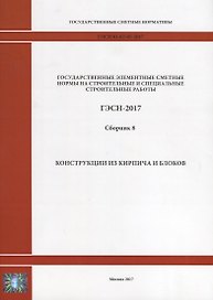 Государственные элементные сметные нормы на строительные и специальные строительные работы. ГЭСН-2017. Сборник 8. Конструкции из кирпича и блока