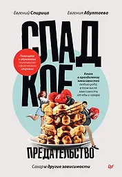 Сладкое предательство. Сахар и другие зависимости