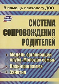 Система сопровождения родителей.  Модель организации клуба "Молодая семья", план-программа, занятия. ФГОС ДО