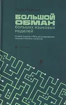 Большой обман больших языковых моделей. Новый подход к ИИ и регулированию технологических гигантов