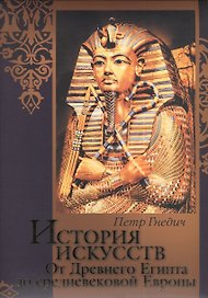 История искусств : Зодчество. Живопись. Ваяние. От Древнего Египта до средневековой Европы