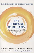 The Courage to be Happy. True Contentment Is Within Your Power