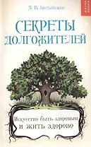 Секреты долгожителей : искусство быть здоровым и жить здорово