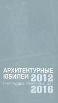 Архитектурные юбилеи. Календарь памятных дат 2012-2016