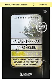 На электричках до Байкала. Колоритные попутчики, душевные разговоры и 5000 км за 13 дней