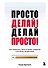 Просто делай! Делай просто! Как превратить свою историю страдания в историю процветания - 0