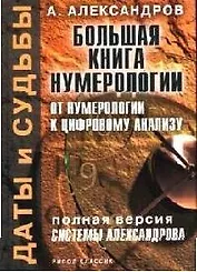 Даты и судьбы:Большая книга нумерологии: От нумерологии - к цифровому анализу: Полная версия системы