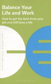 Balance Your Life and Work: How to get the best from your job and still have a life