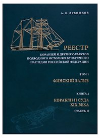 Реестр кораблей и других обьектов подводного историко-культурного наследия Российской Федерации. Том I. Финский залив. Книга 2. Корабли и суда XIX века (часть 1)