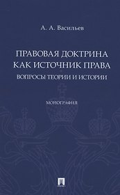 Правовая доктрина как источник права: вопросы теории и истории. Монография