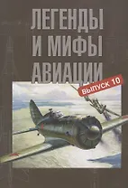 Легенды и мифы авиации. Выпуск 10. Из истории отечественной и мировой авиации. Сборник статей