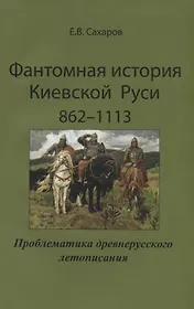 Фантомная история Киевской Руси 862-1113. Проблематика древнерусского летописания
