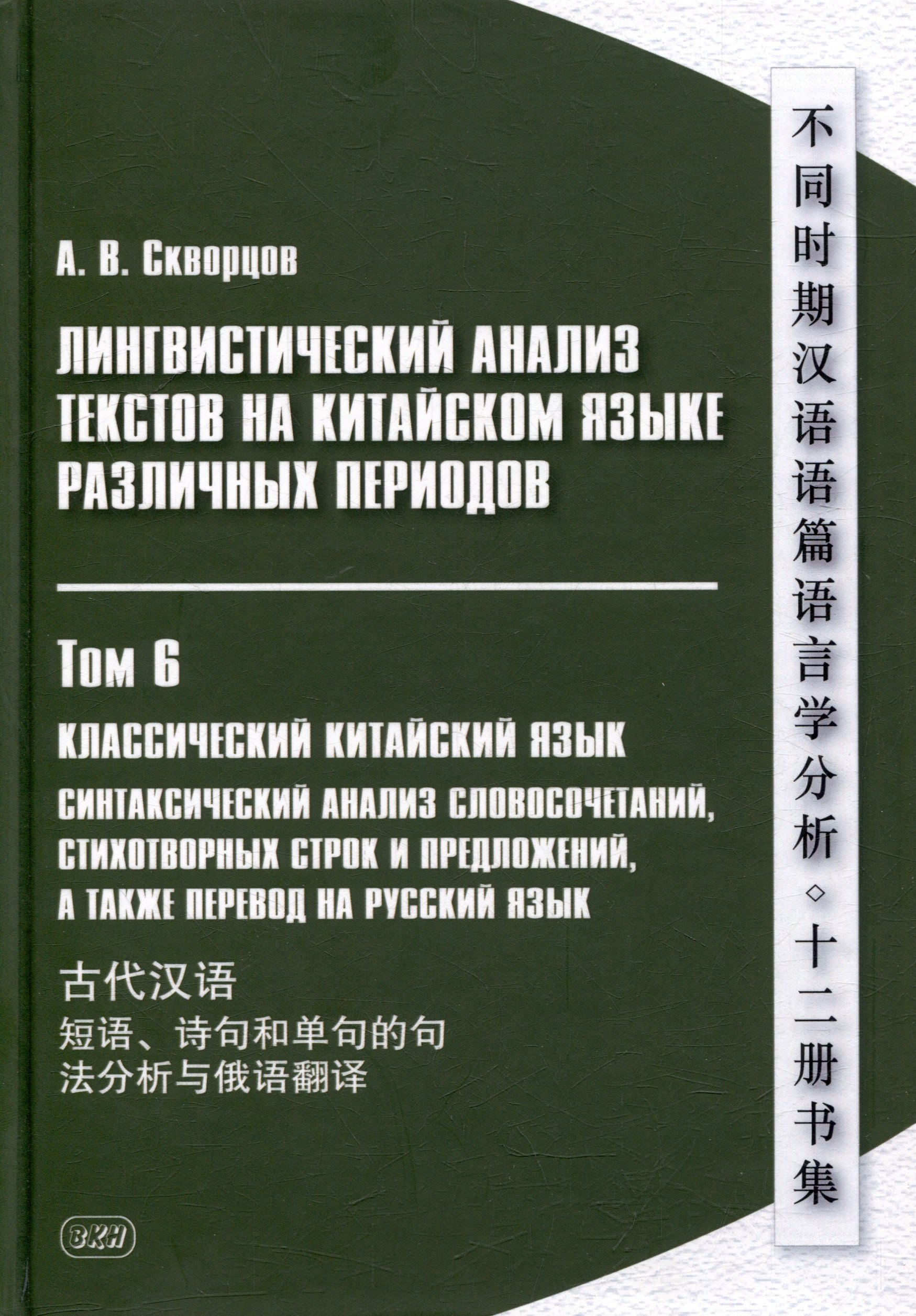 

Лингвистический анализ текстов на китайском языке различных периодов. В 12-ти томах. Том 6: Классический китайский язык: синтаксический анализ словосочетаний, стихотворных строк и предложений, а также перевод на русский язык. Монография