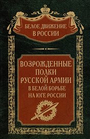 Возрожденные полки Русской армии в Белой борьбе на Юге России