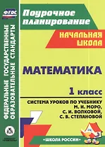 Математика. 1 класс. Система уроков по учебнику М.И. Моро, С.И. Волковой, С.В. Степановой