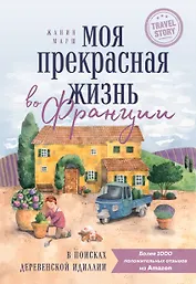 Моя прекрасная жизнь во Франции. В поисках деревенской идиллии