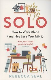 Solo. How to Work Alone (and Not Lose Your Mind)