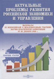 Актуальные проблемы развития российской экономики и управления. материалы III Всероссийской (с международным участием) научно-практической Конференции от 22 декабря 2020 г. Сборник статей