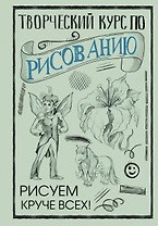 Творческий курс по рисованию. Рисуем круче всех!