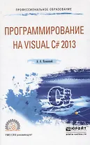 ПРОГРАММИРОВАНИЕ НА VISUAL C# 2013. Учебное пособие для СПО