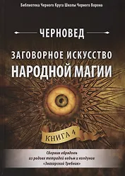 Заговорное искусство народной магии. Сборник обрядов из родовых тетрадей ведьм и колдунов "Знахарский Требник". Книга 4