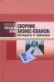 Сборник бизнес-планов: методика и примеры: Учебное и научно-практическое пособие